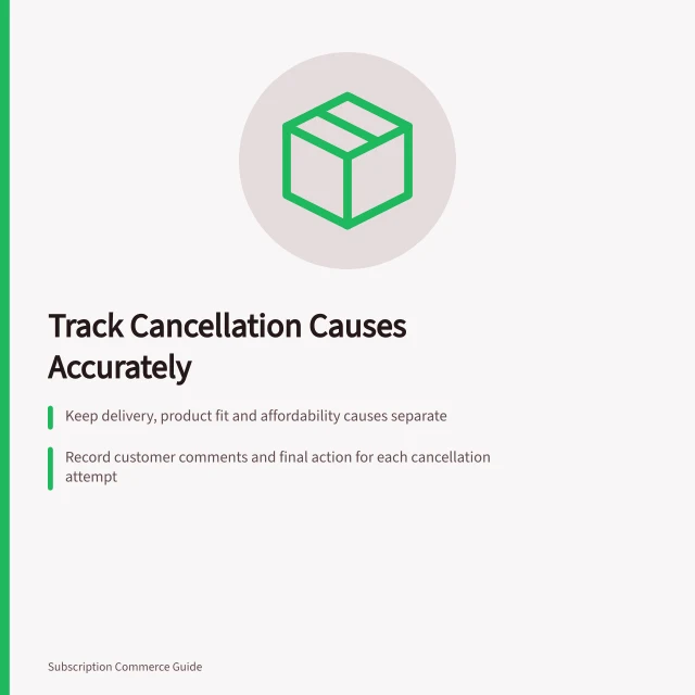 Track Cancellation Causes Accurately: Keep delivery, product fit and affordability causes separate; Record customer comments and final action for each cancellation attempt; Use consistent reason labels and assign owners to recurring issues. Analysing cancellation reasons without combining different causes