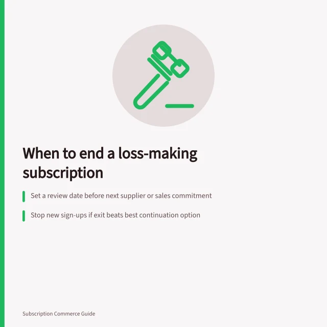 When to end a loss-making subscription: Set a review date before next supplier or sales commitment; Stop new sign-ups if exit beats best continuation option; Assess customer renewals and ACL guarantees under Australian Consumer Law. Deciding when to discontinue an unprofitable subscription offer
