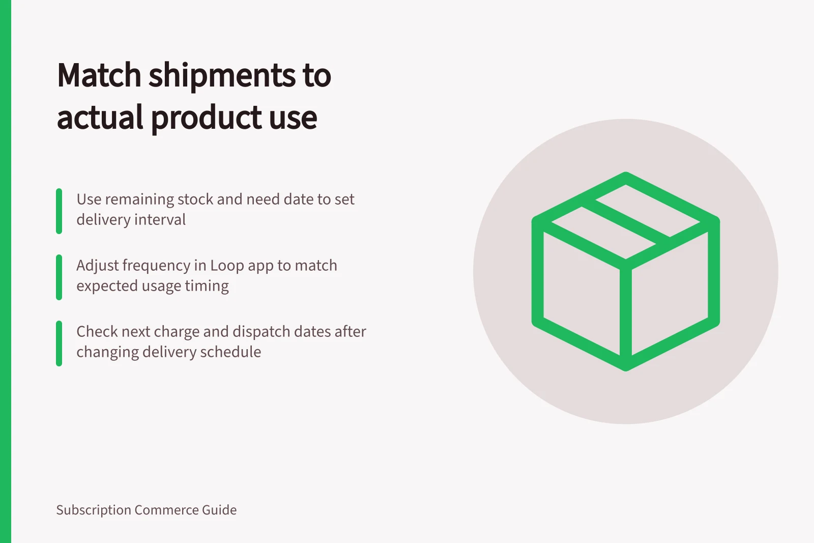 Match shipments to actual product use: Use remaining stock and need date to set delivery interval; Adjust frequency in Loop app to match expected usage timing; Check next charge and dispatch dates after changing delivery schedule