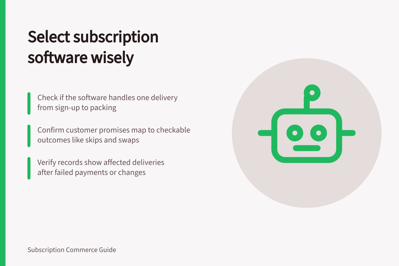 Select subscription software wisely: Check if the software handles one delivery from sign-up to packing; Confirm customer promises map to checkable outcomes like skips and swaps; Verify records show affected deliveries after failed payments or changes