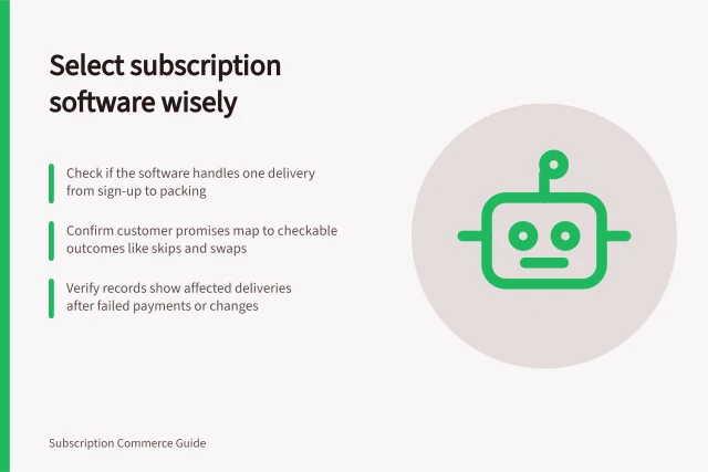 Select subscription software wisely: Check if the software handles one delivery from sign-up to packing; Confirm customer promises map to checkable outcomes like skips and swaps; Verify records show affected deliveries after failed payments or changes. Subscription software selection