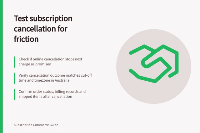 Test subscription cancellation for friction: Check if online cancellation stops next charge as promised; Verify cancellation outcome matches cut-off time and timezone in Australia; Confirm order status, billing records and shipped items after cancellation. Testing subscription cancellation for unnecessary friction