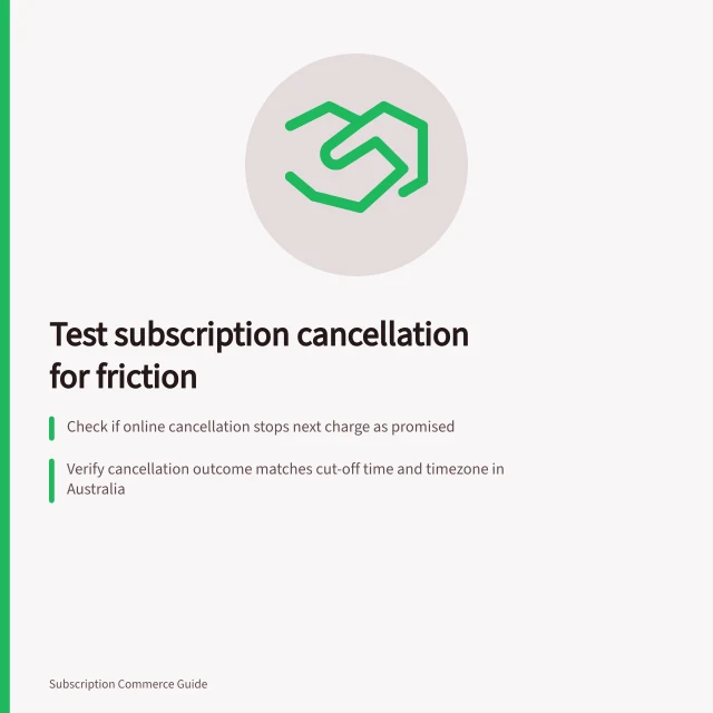 Test subscription cancellation for friction: Check if online cancellation stops next charge as promised; Verify cancellation outcome matches cut-off time and timezone in Australia; Confirm order status, billing records and shipped items after cancellation. Testing subscription cancellation for unnecessary friction
