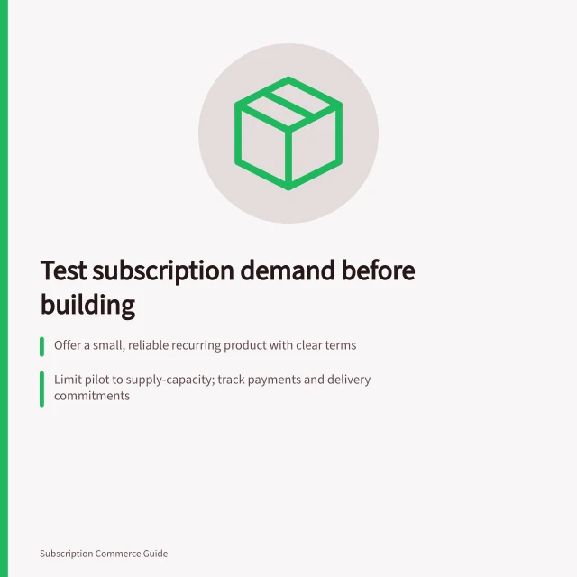 Test subscription demand before building: Offer a small, reliable recurring product with clear terms; Limit pilot to supply-capacity; track payments and delivery commitments; Measure repeat deliveries, skips, cancellations and customer feedback. Testing subscription demand before building a full operation
